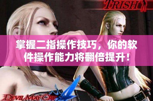 掌握二指操作技巧，你的软件操作能力将翻倍提升！