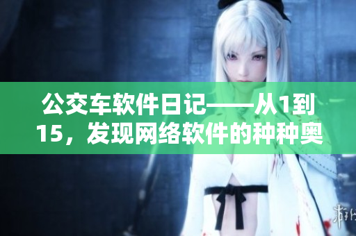 公交车软件日记——从1到15，发现网络软件的种种奥秘