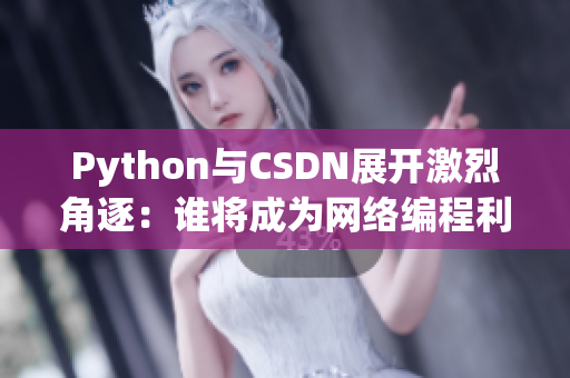 Python与CSDN展开激烈角逐：谁将成为网络编程利器？