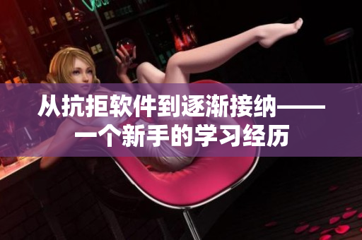 从抗拒软件到逐渐接纳——一个新手的学习经历