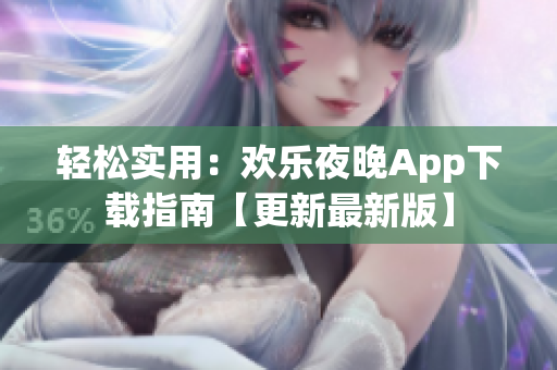 轻松实用：欢乐夜晚App下载指南【更新最新版】