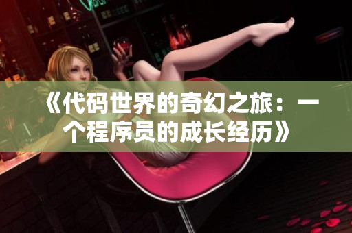 《代码世界的奇幻之旅：一个程序员的成长经历》