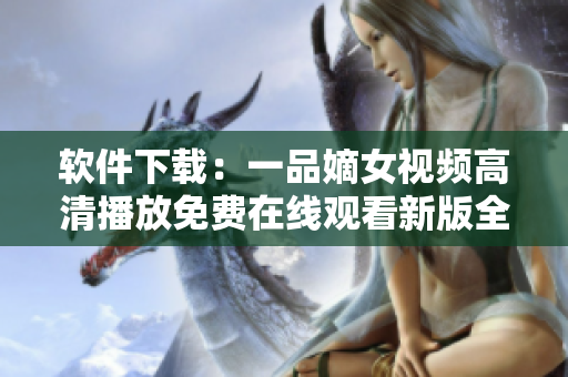 软件下载：一品嫡女视频高清播放免费在线观看新版全集