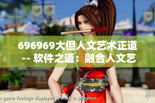 696969大但人文艺术正道 -- 软件之道：融合人文艺术，追求卓越