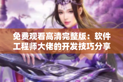 免费观看高清完整版：软件工程师大佬的开发技巧分享