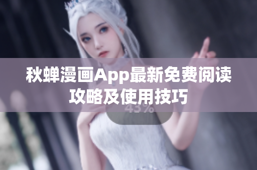 秋蝉漫画App最新免费阅读攻略及使用技巧