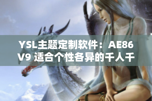 YSL主题定制软件：AE86V9 适合个性各异的千人千色群体