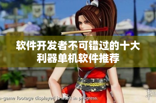 软件开发者不可错过的十大利器单机软件推荐