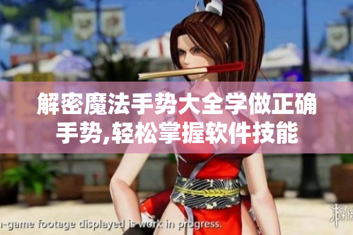 解密魔法手势大全学做正确手势,轻松掌握软件技能
