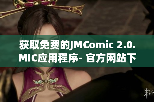 获取免费的JMComic 2.0.MIC应用程序- 官方网站下载