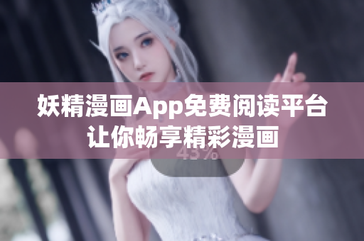 妖精漫画App免费阅读平台让你畅享精彩漫画