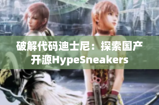 破解代码迪士尼：探索国产开源HypeSneakers