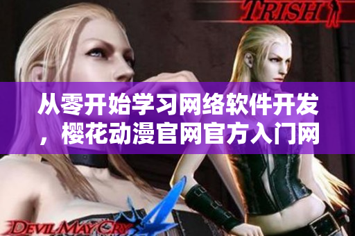 从零开始学习网络软件开发，樱花动漫官网官方入门网站为您提供全方位教程