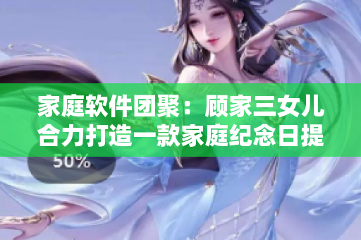 家庭软件团聚：顾家三女儿合力打造一款家庭纪念日提醒软件