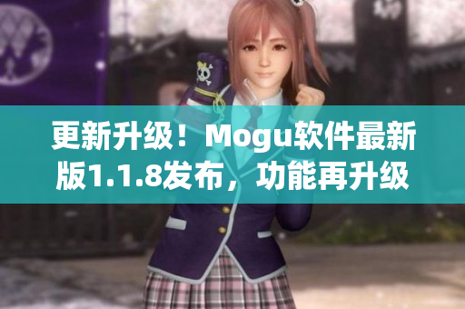更新升级！Mogu软件最新版1.1.8发布，功能再升级