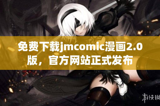 免费下载jmcomic漫画2.0版，官方网站正式发布