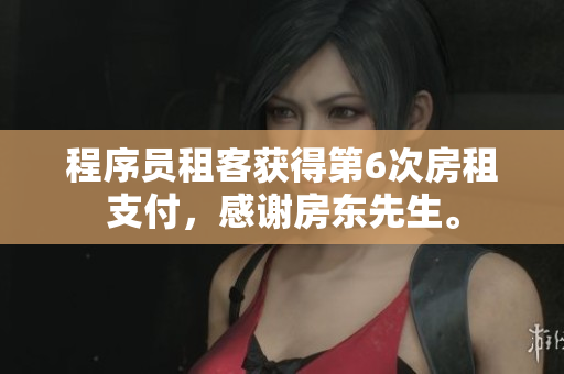 程序员租客获得第6次房租支付，感谢房东先生。