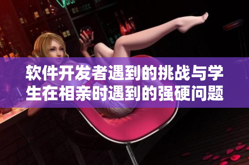 软件开发者遇到的挑战与学生在相亲时遇到的强硬问题