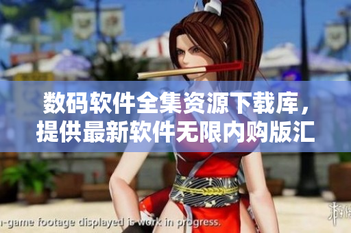数码软件全集资源下载库，提供最新软件无限内购版汇总