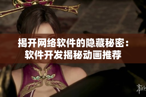 揭开网络软件的隐藏秘密：软件开发揭秘动画推荐