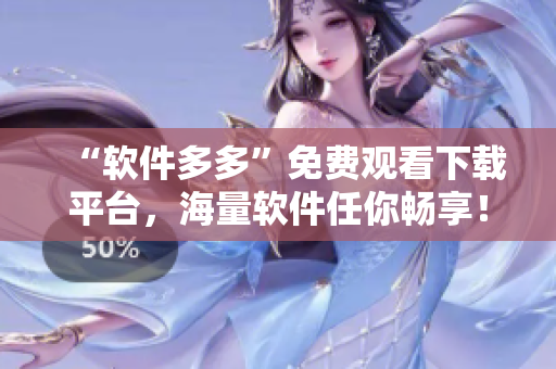 “软件多多”免费观看下载平台，海量软件任你畅享！