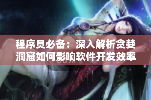 程序员必备：深入解析贪婪洞窟如何影响软件开发效率