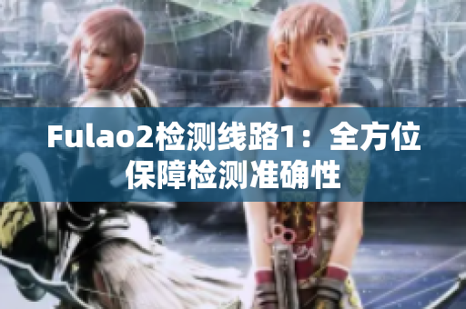 Fulao2检测线路1：全方位保障检测准确性