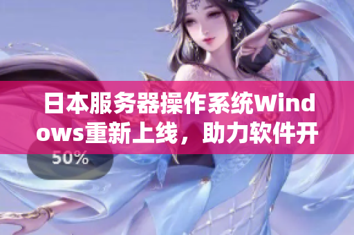 日本服务器操作系统Windows重新上线，助力软件开发创新