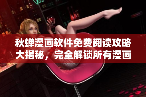 秋蝉漫画软件免费阅读攻略大揭秘，完全解锁所有漫画内容