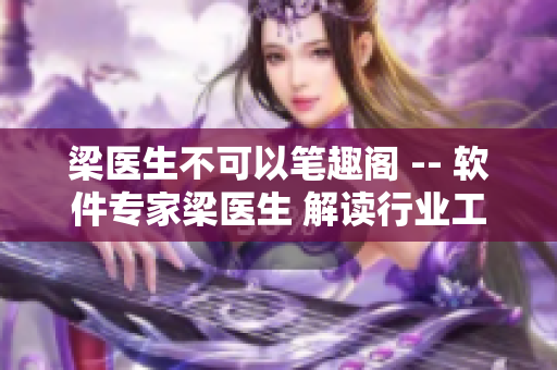 梁医生不可以笔趣阁 -- 软件专家梁医生 解读行业工具和技术
