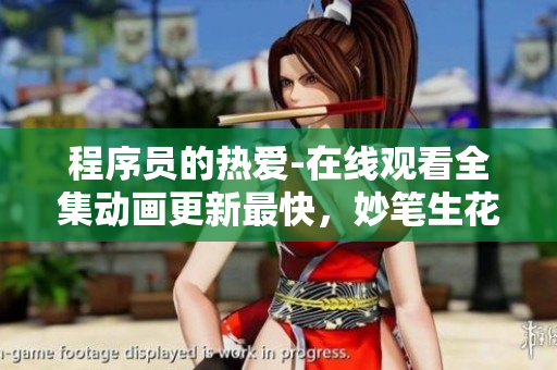 程序员的热爱-在线观看全集动画更新最快，妙笔生花，编码如诗。