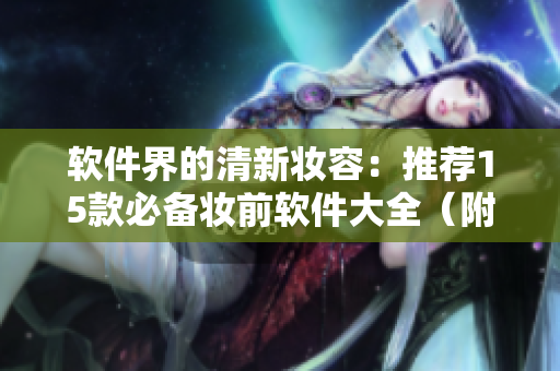 软件界的清新妆容：推荐15款必备妆前软件大全（附图）