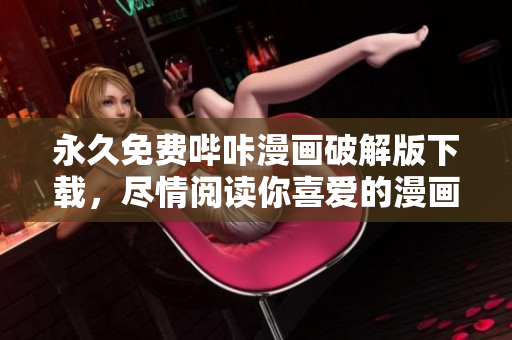 永久免费哔咔漫画破解版下载，尽情阅读你喜爱的漫画！