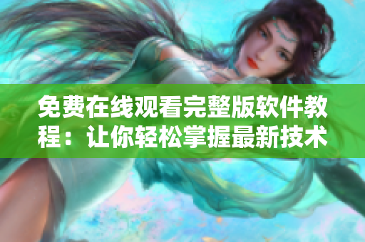 免费在线观看完整版软件教程：让你轻松掌握最新技术