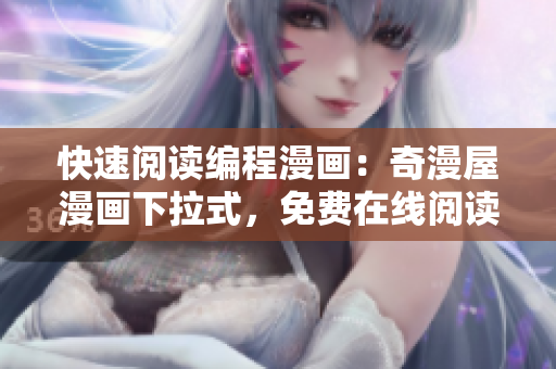 快速阅读编程漫画：奇漫屋漫画下拉式，免费在线阅读！