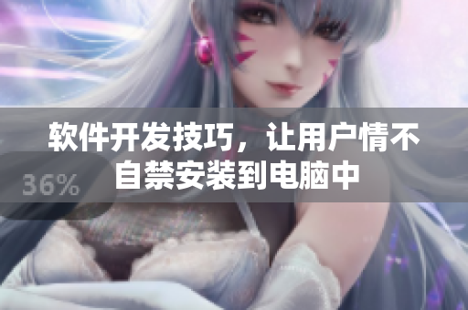 软件开发技巧，让用户情不自禁安装到电脑中