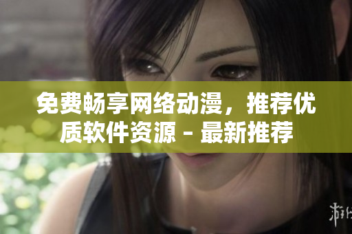 免费畅享网络动漫，推荐优质软件资源 – 最新推荐