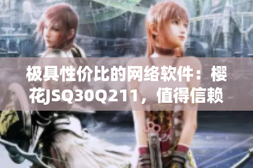 极具性价比的网络软件：樱花JSQ30Q211，值得信赖的全能工具