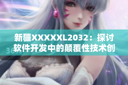 新疆XXXXXL2032：探讨软件开发中的颠覆性技术创新