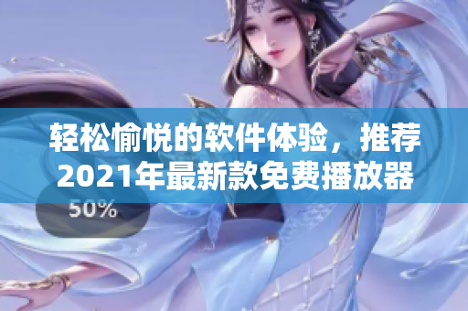 轻松愉悦的软件体验，推荐2021年最新款免费播放器