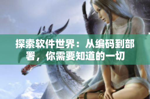 探索软件世界：从编码到部署，你需要知道的一切