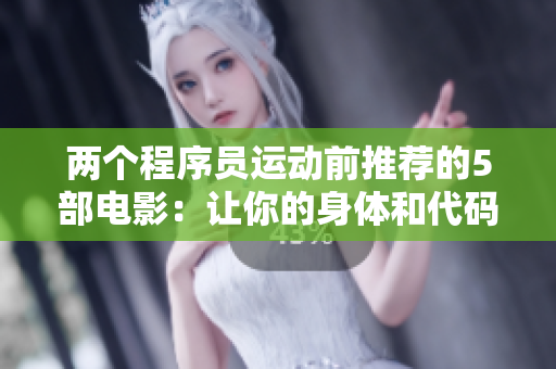 两个程序员运动前推荐的5部电影：让你的身体和代码都充满活力！