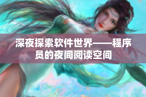 深夜探索软件世界——程序员的夜间阅读空间