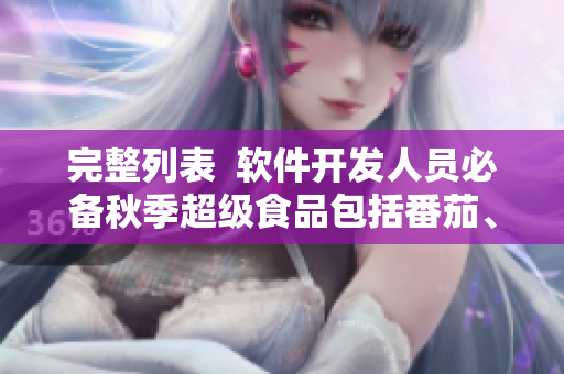 完整列表  软件开发人员必备秋季超级食品包括番茄、黄瓜、丝瓜、草莓和秋葵