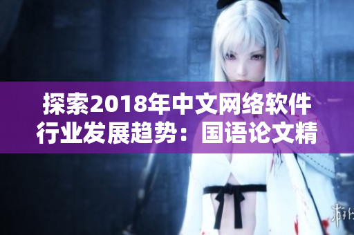 探索2018年中文网络软件行业发展趋势：国语论文精选