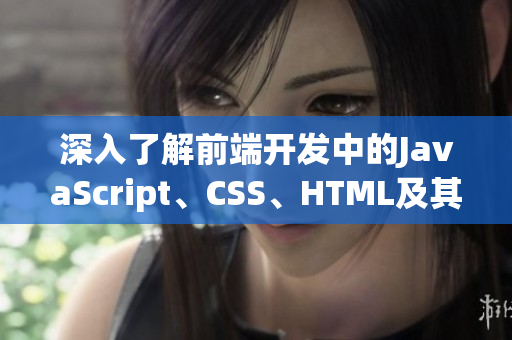 深入了解前端开发中的JavaScript、CSS、HTML及其应用