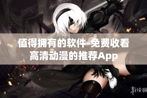 值得拥有的软件-免费收看高清动漫的推荐App