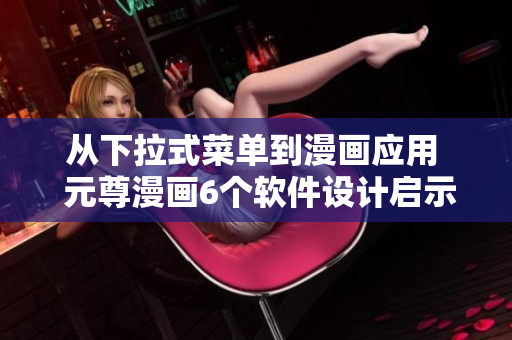 从下拉式菜单到漫画应用  元尊漫画6个软件设计启示