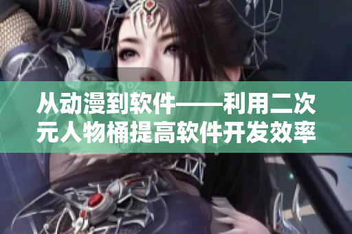 从动漫到软件——利用二次元人物桶提高软件开发效率