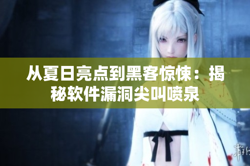 从夏日亮点到黑客惊悚：揭秘软件漏洞尖叫喷泉